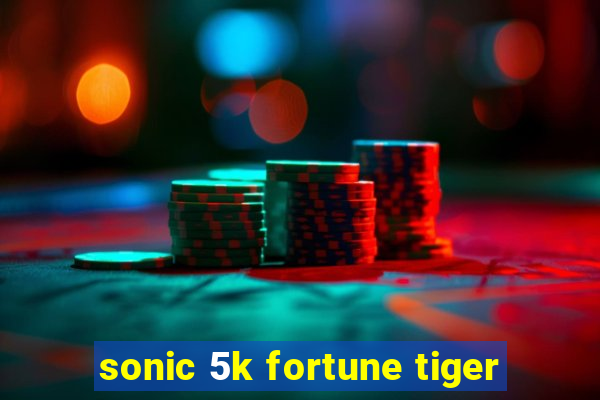 sonic 5k fortune tiger